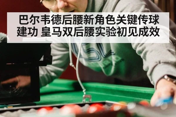 巴尔韦德后腰新角色关键传球建功 皇马双后腰实验初见成效