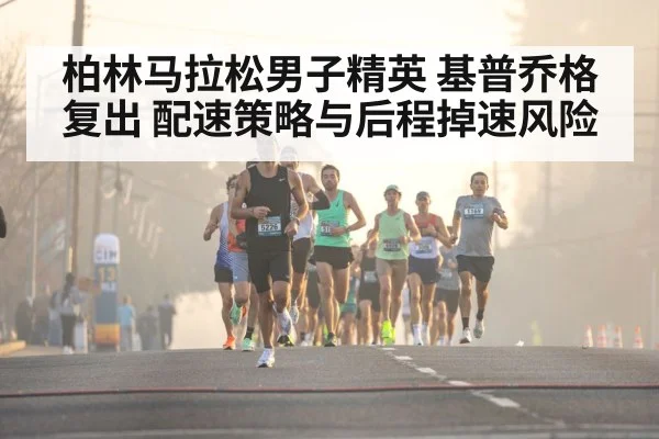 柏林马拉松男子精英 基普乔格复出 配速策略与后程掉速风险